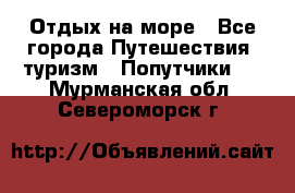 Отдых на море - Все города Путешествия, туризм » Попутчики   . Мурманская обл.,Североморск г.